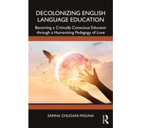 Decolonizing English Language Education : Becoming a Critically Conscious Educator through a Humanizing Pedagogy of Love