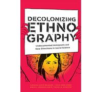 Decolonizing Ethnography: Undocumented Immigrants and New Directions in Social Science