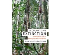 Decolonizing Extinction: The Work of Care in Orangutan Rehabilitation (Experimental Futures)