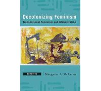 Decolonizing Feminism: Transnational Feminism and Globalization