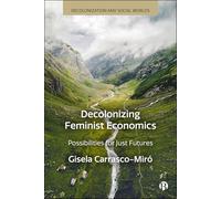 Decolonizing Feminist Economics: Possibilities for Just Futures (Decolonization and Social Worlds)