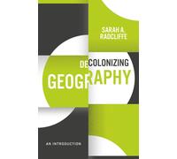 Decolonizing Geography: An Introduction (Decolonizing the Curriculum)