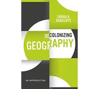 Decolonizing Geography: An Introduction (Decolonizing the Curriculum)
