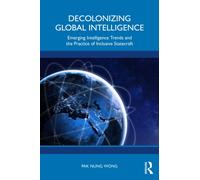 Decolonizing Global Intelligence : Emerging Intelligence Trends and the Practice of Inclusive Statecraft