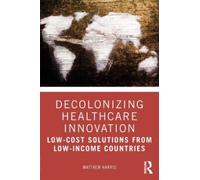 Decolonizing Healthcare Innovation : Low-Cost Solutions from Low-Income Countries