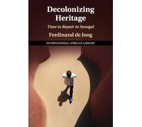 Decolonizing Heritage: Time to Repair in Senegal: 65 (The International African Library, Series Number 65)