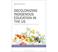 Decolonizing Indigenous Education in the US: Beyond Colonizing Epistemicides (Bloomsbury Critical Education)