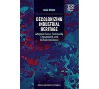 Decolonizing Industrial Heritage: Adaptive Reuse, Community Engagement, and Climate Resilience (Decolonizing Research series)