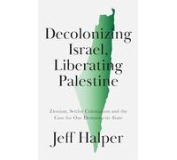 Decolonizing Israel, Liberating Palestine: Zionism, Settler Colonialism, and the Case for One Democratic State