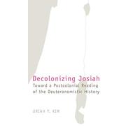 Decolonizing Josiah: Toward a Postcolonial Reading of the Deuteronomistic History: No. 5 (The Bible in the Modern World)
