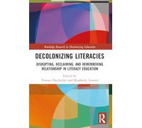 Decolonizing Literacies: Disrupting, Reclaiming, and Remembering Relationship in Literacy Education (Routledge Research in Decolonizing Education)