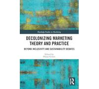 Decolonizing Marketing Theory and Practice: Beyond Inclusivity and Sustainability Debates (Routledge Studies in Marketing)