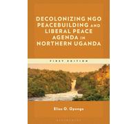 Decolonizing NGO Peacebuilding and Liberal Peace Agenda in Northern Uganda