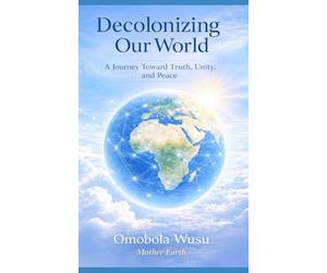 Decolonizing Our World: A Journey Toward Truth, Unity, and Peace