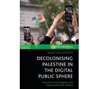 Decolonizing Palestine in the Digital Public Sphere : Narrative Sovereignty and Representation Online