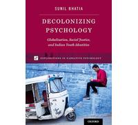 Decolonizing Psychology: Globalization, Social Justice, and Indian Youth Identities (Explorations in Narrative Psychology)