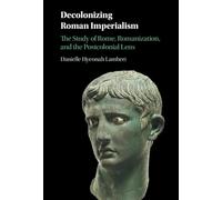 Decolonizing Roman Imperialism – The Study of Rome, Romanization, and the Postcolonial Lens