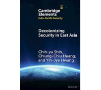 Decolonizing Security in East Asia: Towards Pluriversal Coexistence (Elements in Indo-Pacific Security)