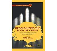 Decolonizing the Body of Christ: Theology and Theory after Empire? (Postcolonialism and Religions)