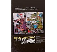 Decolonizing the Criminal Question: Colonial Legacies, Contemporary Problems