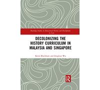 Decolonizing the History Curriculum in Malaysia and Singapore (Routledge Studies in Educational History and Development in Asia)