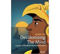 Decolonizing The Mind: A guide to decolonial theory and practice