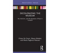 Decolonizing the Museum : Art, Activism, and the Question of Race in Curation