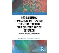 Decolonizing Transcultural Teacher Education through Participatory Action Research: Dialogue, Culture, and Identity (Routledge Research in Decolonizing Education)
