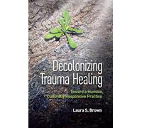 Decolonizing Trauma Healing: Toward a Humble, Culturally Responsive Practice