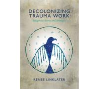 Decolonizing Trauma Work : Indigenous Stories and Strategies