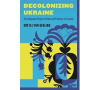 Decolonizing Ukraine: How the Indigenous People of Crimea Remade Themselves after Russian Occupation