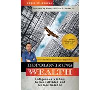 Decolonizing Wealth : Indigenous Wisdom to Heal Divides and Restore Balance
