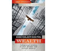 Decolonizing Wealth: Indigenous Wisdom to Heal Divides and Restore Balance