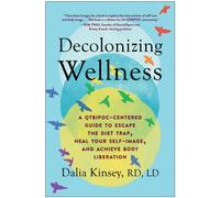 Decolonizing Wellness : A QTBIPOC-Centered Guide to Escape the Diet Trap, Heal Your Self-Image, and Achieve Body Liberation