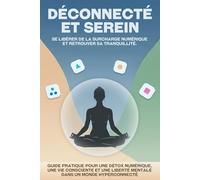 Déconnecté et serein : Se libérer de la surcharge numérique et retrouver sa tranquillité