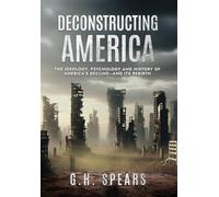Deconstructing America: The Ideology, Psychology and History of America's Decline -- and it's Rebirth