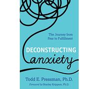 Deconstructing Anxiety: The Journey from Fear to Fulfillment