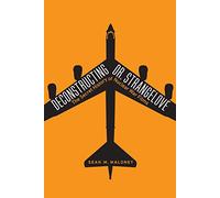 Deconstructing Dr. Strangelove: The Secret History of Nuclear War Films