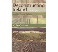 Deconstructing Ireland: Identity, Theory, Culture (Tendencies: Identities, Texts, Cultures)