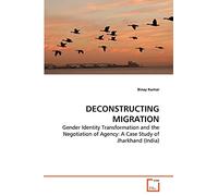 DECONSTRUCTING MIGRATION: Gender Identity Transformation and the Negotiation of Agency: A Case Study of Jharkhand (India)
