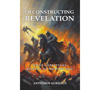 DECONSTRUCTING REVELATION: WHAT CHRISTIANS BELIEVE AT WORLDS END