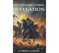 Deconstructing Revelation: What Christians Believe At Worlds End