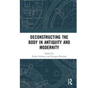 Deconstructing the Body in Antiquity and Modernity