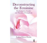 Deconstructing the Feminine: Psychoanalysis, Gender and Theories of Complexity