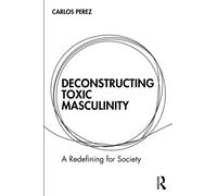 Deconstructing Toxic Masculinity : A Redefining for Society