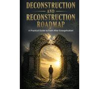 Deconstruction and Reconstruction Roadmap: A Practical Guide to Faith After Evangelicalism