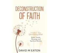 Deconstruction of Faith: A Thoughtful Examination of Belief, Doubt, Meaning and Spiritual Identity (Maps of the Inner World)