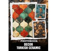 Decor Turkish Ceramic Photo Book: Vibrant Turkish Designs And Colorful Ceramic Artistry Showcased Through Rich Cultural Photography For Home Decor Inspiration