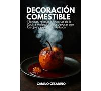 Decoración Comestible: Técnicas, recetas e historias de la Cocina Molecular para devorar con los ojos y explotar en la boca (Crudo y Sin Filtro)