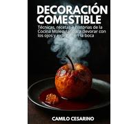 Decoración Comestible: Técnicas, recetas e historias de la Cocina Molecular para devorar con los ojos y explotar en la boca (Crudo y Sin Filtro)